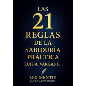 Vargas P., Luis Á. Las 21 reglas de la sabiduría práctica: Cómo aplicar la sabiduría en tu vida diaria Vargas P., Luis Á. Las 21 reglas de la sabiduría práctica: Cómo aplicar la sabiduría en tu vida diaria