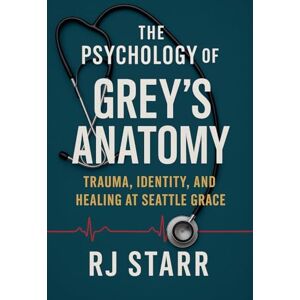 Starr, Rj The Psychology of Grey's Anatomy Starr, Rj The Psychology of Grey's Anatomy