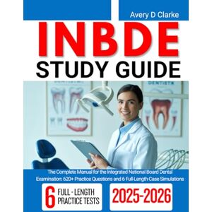 Avery Inbde Study Guide 2025 2026: The Complete Manual for the Integrated National Board Dental Examination: 620+ Practice Questions and 6 Full-Length Case Simulations Avery Inbde Study Guide 2025 2026: The Complete Manual for the Integrated National Board Dental Examination: 620+ Practice Questions and 6 Full-Length Case Simulations