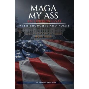 Spalione, Johnny MAGA MY ASS An Opinion Essay Thoughts and Poetry Spalione, Johnny MAGA MY ASS An Opinion Essay Thoughts and Poetry