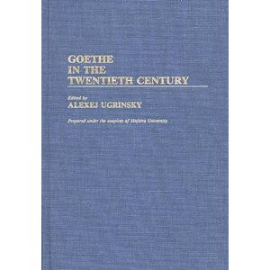 Alexej Ugrinsky Goethe in the Twentieth Century: 17 (Contributions to the Study of World Literature) Alexej Ugrinsky Goethe in the Twentieth Century: 17 (Contributions to the Study of World Literature)