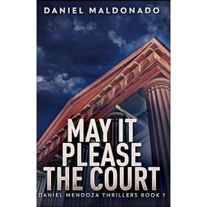 Maldonado, Daniel May It Please The Court (Daniel Mendoza Thrillers) Maldonado, Daniel May It Please The Court (Daniel Mendoza Thrillers)