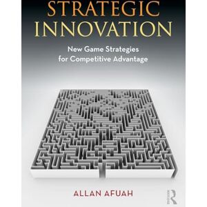 Afuah, Allan Strategic Innovation: New Game Strategies for Competitive Advantage Afuah, Allan Strategic Innovation: New Game Strategies for Competitive Advantage
