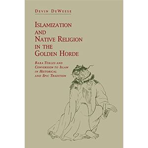 DeWeese, Devin Islamization and Native Religion in the Golden Horde: Baba Tükles and Conversion to Islam in Historical and Epic Tradition (Hermeneutics: Studies in the History of Religions) DeWeese, Devin Islamization and Native Religion in the Golden Horde: Baba Tükles and Conversion to Islam in Historical and Epic Tradition (Hermeneutics: Studies in the History of Religions)
