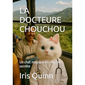 Quinn, Dr. Iris LA DOCTEURE CHOUCHOU: Un chat magique en mission secrète Quinn, Dr. Iris LA DOCTEURE CHOUCHOU: Un chat magique en mission secrète