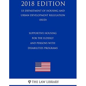 The Law Library Supportive Housing for the Elderly and Persons With Disabilities Programs (US Department of Housing and Urban Development Regulation) (HUD) (2018 Edition) The Law Library Supportive Housing for the Elderly and Persons With Disabilities Programs (US Department of Housing and Urban Development Regulation) (HUD) (2018 Edition)