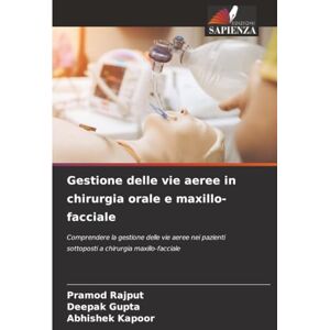Rajput, Pramod Gestione delle vie aeree in chirurgia orale e maxillo-facciale: Comprendere la gestione delle vie aeree nei pazienti sottoposti a chirurgia maxillo-facciale Rajput, Pramod Gestione delle vie aeree in chirurgia orale e maxillo-facciale: Comprendere la gestione delle vie aeree nei pazienti sottoposti a chirurgia maxillo-facciale