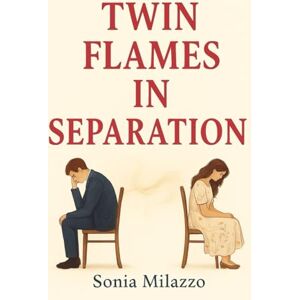 Milazzo, Sonia Twin Flames in Separation: When Love Is Not Yet Ready: Healing the Soul and Rediscovering Yourself Milazzo, Sonia Twin Flames in Separation: When Love Is Not Yet Ready: Healing the Soul and Rediscovering Yourself
