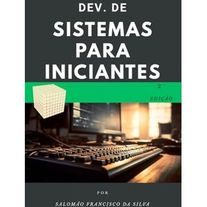Silva Desenvolvimento de sistemas para iniciantes: Do zero ao primeiro projeto em pouco tempo. Silva Desenvolvimento de sistemas para iniciantes: Do zero ao primeiro projeto em pouco tempo.