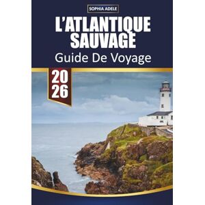 Adele, Sophia GUIDE DE VOYAGE L'ATLANTIQUE SAUVAGE 2026: Routes côtières pittoresques, villages cachés, falaises incontournables, cuisine locale, hébergement et ... pour explorer la côte ouest de l'Irlande Adele, Sophia GUIDE DE VOYAGE L'ATLANTIQUE SAUVAGE 2026: Routes côtières pittoresques, villages cachés, falaises incontournables, cuisine locale, hébergement et ... pour explorer la côte ouest de l'Irlande