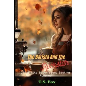 Fox, T.S. The Barista And The Rockstar: Off-Limits Best Friend Brother Romance (No Limit Rockstar) Fox, T.S. The Barista And The Rockstar: Off-Limits Best Friend Brother Romance (No Limit Rockstar)