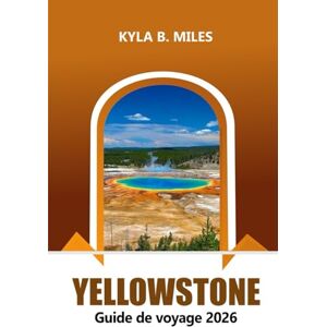 Miles, Kyla B. Yellowstone Guide de voyage 2026: Explorez le parc national emblématique des États-Unis, les attractions incontournables, les aventures de la faune, les sentiers de randonnée et les conseils pratiques Miles, Kyla B. Yellowstone Guide de voyage 2026: Explorez le parc national emblématique des États-Unis, les attractions incontournables, les aventures de la faune, les sentiers de randonnée et les conseils pratiques