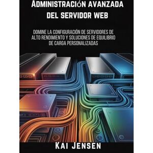 Jensen Administración avanzada del servidor web: Domine la configuración de servidores de alto rendimiento y soluciones de equilibrio de carga personalizadas Jensen Administración avanzada del servidor web: Domine la configuración de servidores de alto rendimiento y soluciones de equilibrio de carga personalizadas
