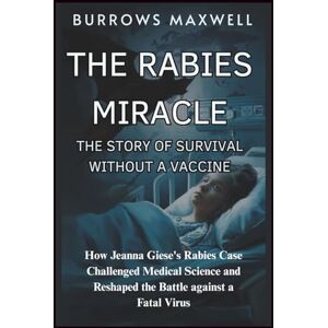maxwell, Burrows THE RABIES MIRACLE, THE STORY OF SURVIVAL WITHOUT A VACCINE: How Jeanna Giese’s rabies Case Challenged Medical Science and Reshaped the Battle against a Fatal Virus maxwell, Burrows THE RABIES MIRACLE, THE STORY OF SURVIVAL WITHOUT A VACCINE: How Jeanna Giese’s rabies Case Challenged Medical Science and Reshaped the Battle against a Fatal Virus