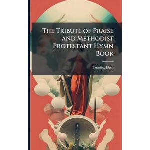 Eben, Tourjeì E The Tribute of Praise and Methodist Protestant Hymn Book Eben, Tourjeì E The Tribute of Praise and Methodist Protestant Hymn Book