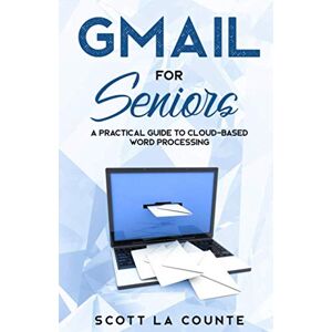 Scott Gmail For Seniors: The Absolute Beginners Guide to Getting Started With Email (Tech For Seniors) Scott Gmail For Seniors: The Absolute Beginners Guide to Getting Started With Email (Tech For Seniors)