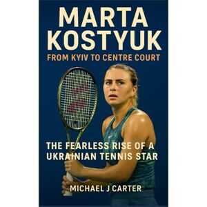 Carter, Michael Marta Kostyuk: From Kyiv to Centre Court – The Fearless Rise of a Ukrainian Tennis Star Carter, Michael Marta Kostyuk: From Kyiv to Centre Court – The Fearless Rise of a Ukrainian Tennis Star