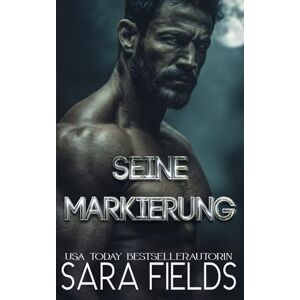 Fields, Sara Seine Markierung: Düstere Wolfswandler-Romance: 2 (Alphas der Rocky Mountains) Fields, Sara Seine Markierung: Düstere Wolfswandler-Romance: 2 (Alphas der Rocky Mountains)