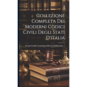 Anonymous Collezione Completa Dei Moderni Codici Civili Degli Stati D'italia: Secondo L'ordine Cronologico Della Loro Pubblicazione ... Anonymous Collezione Completa Dei Moderni Codici Civili Degli Stati D'italia: Secondo L'ordine Cronologico Della Loro Pubblicazione ...
