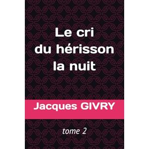 GIVRY, Jacques Le cri du hérisson la nuit: Tome 2 GIVRY, Jacques Le cri du hérisson la nuit: Tome 2