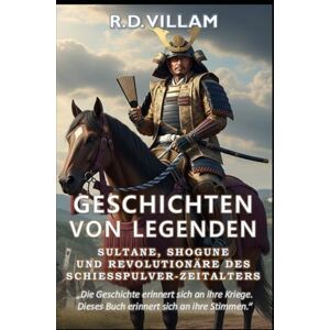 Villam, R.D. Geschichten von Legenden: Sultane, Shogune & Revolutionäre des Schießpulver-Zeitalters: Die größten Generäle, Imperiumsgründer und legendären Eroberer der Geschichte: 5 Villam, R.D. Geschichten von Legenden: Sultane, Shogune & Revolutionäre des Schießpulver-Zeitalters: Die größten Generäle, Imperiumsgründer und legendären Eroberer der Geschichte: 5