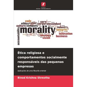 Shrestha, Binod Krishna Ética religiosa e comportamentos socialmente responsáveis das pequenas empresas: Aplicações de uma filosofia oriental Shrestha, Binod Krishna Ética religiosa e comportamentos socialmente responsáveis das pequenas empresas: Aplicações de uma filosofia oriental