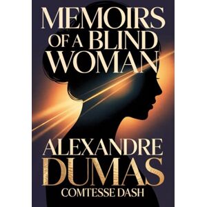 Dumas, Alexandre Memoirs of a Blind Woman: A New Translation Dumas, Alexandre Memoirs of a Blind Woman: A New Translation