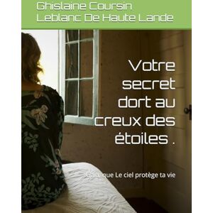 Coursin Leblanc De Haute Lande, Ghislaine Votre secret dort au creux des étoiles .: Gaïa, que Le ciel protège ta vie Coursin Leblanc De Haute Lande, Ghislaine Votre secret dort au creux des étoiles .: Gaïa, que Le ciel protège ta vie