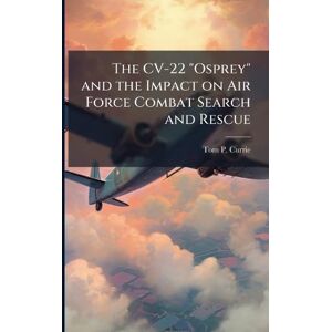 Currie, Tom P The CV-22 "Osprey" and the Impact on Air Force Combat Search and Rescue Currie, Tom P The CV-22 "Osprey" and the Impact on Air Force Combat Search and Rescue
