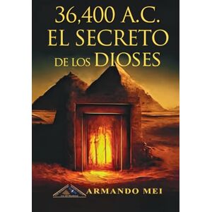 Mei, Armando 36.400 A.C. El Secreto de los Dioses Mei, Armando 36.400 A.C. El Secreto de los Dioses