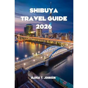 T. Johnson, Gloria SHIBUYA TRAVEL GUIDE 2026: Your key to mastering Tokyo’s most electrifying district—without confusion, overwhelm, or missed experiences (Glorious Travellers) T. Johnson, Gloria SHIBUYA TRAVEL GUIDE 2026: Your key to mastering Tokyo’s most electrifying district—without confusion, overwhelm, or missed experiences (Glorious Travellers)