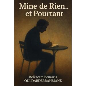 OULDABDERRAHMANE, Belkacen Bouasria Mine de Rien… et Pourtant OULDABDERRAHMANE, Belkacen Bouasria Mine de Rien… et Pourtant