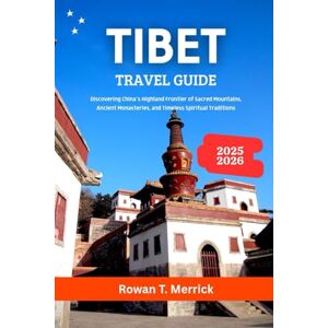 Merrick, Rowan T. Tibet Travel Guide 2025 2026: Discovering China’s Highland Frontier of Sacred Mountains, Ancient Monasteries, and Timeless Spiritual Traditions ... Smart Travels for the Soulful Explorers) Merrick, Rowan T. Tibet Travel Guide 2025 2026: Discovering China’s Highland Frontier of Sacred Mountains, Ancient Monasteries, and Timeless Spiritual Traditions ... Smart Travels for the Soulful Explorers)