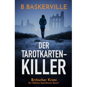 Baskerville, B Der Tarotkarten-Killer: Ein Tödliches-Spiel-Roman Band 1 Baskerville, B Der Tarotkarten-Killer: Ein Tödliches-Spiel-Roman Band 1