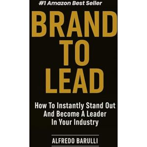Barulli, Alfredo Brand to Lead: How to Instantly Stand Out and Become a Leader in Your Industry Barulli, Alfredo Brand to Lead: How to Instantly Stand Out and Become a Leader in Your Industry