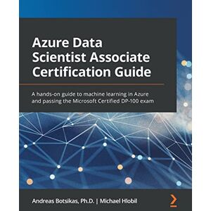 Botsikas, Andreas Azure Data Scientist Associate Certification Guide: A hands-on guide to machine learning in Azure and passing the Microsoft Certified DP-100 exam Botsikas, Andreas Azure Data Scientist Associate Certification Guide: A hands-on guide to machine learning in Azure and passing the Microsoft Certified DP-100 exam