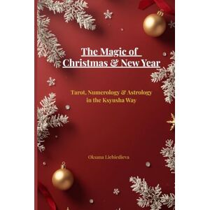 Liebiedieva, Oksana The Magic of Christmas & New Year.: Tarot, Numerology & Astrology in the Ksyusha Way. Liebiedieva, Oksana The Magic of Christmas & New Year.: Tarot, Numerology & Astrology in the Ksyusha Way.
