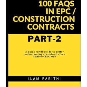 PARITHI, ILAM 100 FAQs in EPC / Construction Contracts Part#2: A quick handbook for a better understanding of contracts for a Common EPC Man PARITHI, ILAM 100 FAQs in EPC / Construction Contracts Part#2: A quick handbook for a better understanding of contracts for a Common EPC Man