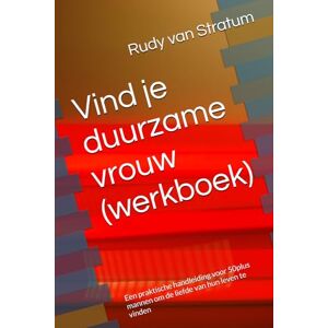 van Stratum, Rudy Vind je duurzame vrouw (werkboek): Een praktische handleiding voor 50plus mannen om de liefde van hun leven te vinden van Stratum, Rudy Vind je duurzame vrouw (werkboek): Een praktische handleiding voor 50plus mannen om de liefde van hun leven te vinden