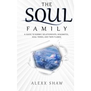 Shaw, Alexx The Soul Family: a Guide to Karmic relationships, Soulmates, Soul Tribes, and Twin Flames Shaw, Alexx The Soul Family: a Guide to Karmic relationships, Soulmates, Soul Tribes, and Twin Flames