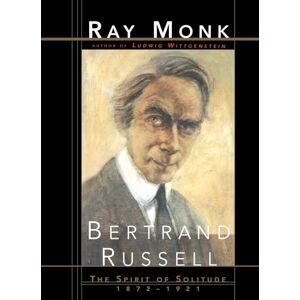 Monk, Ray Bertrand Russell: The Spirit of Solitude 1872-1921 Monk, Ray Bertrand Russell: The Spirit of Solitude 1872-1921