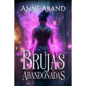Aband, Anne Brujas Abandonadas: Romantasy de opuestos que se atraen Aband, Anne Brujas Abandonadas: Romantasy de opuestos que se atraen