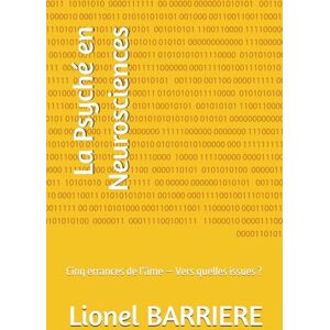 BARRIERE, Lionel La Psyché en Neurosciences: Cinq errances de l’âme — Vers quelles issues ? BARRIERE, Lionel La Psyché en Neurosciences: Cinq errances de l’âme — Vers quelles issues ?