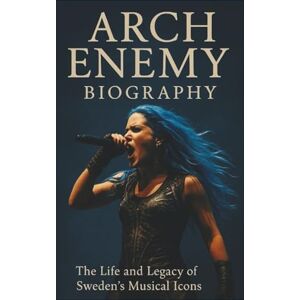 NORTHMANI, ABEBAYI ARCH ENEMY BIOGRAPHY: The life and legacy of Sweden’s musical icons NORTHMANI, ABEBAYI ARCH ENEMY BIOGRAPHY: The life and legacy of Sweden’s musical icons