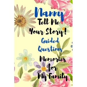 McVeigh, Jacqui Nanny Tell Me Your Story Memories For My Family: A Keepsake Journal To Celebrate Nanny's Life With Guided Questions McVeigh, Jacqui Nanny Tell Me Your Story Memories For My Family: A Keepsake Journal To Celebrate Nanny's Life With Guided Questions
