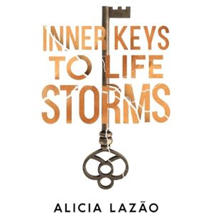 Lazao, Alicia Inner Keys to Life Storms: Unlock Your Inner Strength and Overcome Life's Greatest Challenges Lazao, Alicia Inner Keys to Life Storms: Unlock Your Inner Strength and Overcome Life's Greatest Challenges