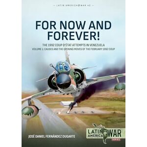 Dugarte, José Daniel Fernández For Now and Forever! The 1992 Coup d’etat Attempts in Venezuela Volume 1: Causes and the Opening Moves of the February 1992 Coup: 42 (Latin America@War) Dugarte, José Daniel Fernández For Now and Forever! The 1992 Coup d’etat Attempts in Venezuela Volume 1: Causes and the Opening Moves of the February 1992 Coup: 42 (Latin America@War)