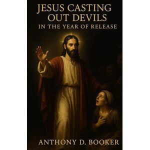 Booker, Anthony D. Jesus Casting Out Devils in The Year of Release! Booker, Anthony D. Jesus Casting Out Devils in The Year of Release!