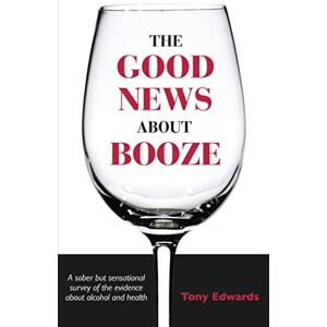 Edwards, Tony The Good News About Booze Edwards, Tony The Good News About Booze