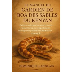 LANGLAIS, DOMINIQE LE MANUEL DU GARDIEN DE BOA DES SABLES DU KENYAN: Guide complet sur les soins, la santé, l'alimentation, le comportement, l'élevage et la possession d'animaux de compagnie LANGLAIS, DOMINIQE LE MANUEL DU GARDIEN DE BOA DES SABLES DU KENYAN: Guide complet sur les soins, la santé, l'alimentation, le comportement, l'élevage et la possession d'animaux de compagnie